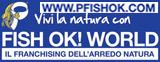 Vivi la natura con PFISH OK! IL FRANCHISING DELL'ARREDO NATURA, www.pfishok.com